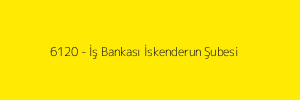 6120 - İş Bankası İskenderun Şubesi